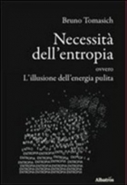 Necessità dell'entropia ovvero l'illusione dell'energia pulita di Bruno Tomasich - Bookstore