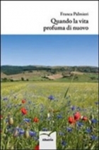 Quando la vita profuma di nuovo di Franca Palmieri - Bookstore