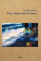 Fino a distruzione avvenuta - Daniele Guerriero - Bookstore