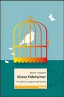 Vivere l'Alzheimer. Per aprire la prigione dell'anima di Bruno Tomasich - Bookstore