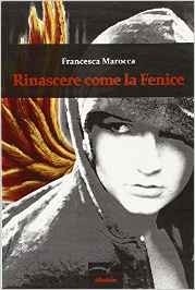 Rinascere come la fenice - Francesca Marocca - Bookstore