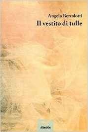 Il vestito di tulle - Angelo Bertolotti - Bookstore