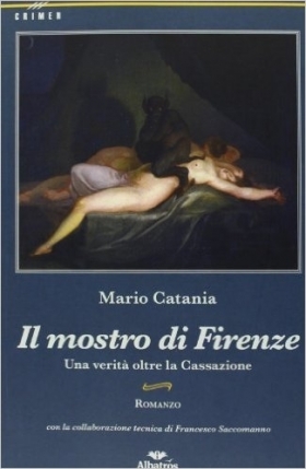 Il mostro di Firenze. Una verità oltre la Cassazione  - Mario Catania - Bookstore