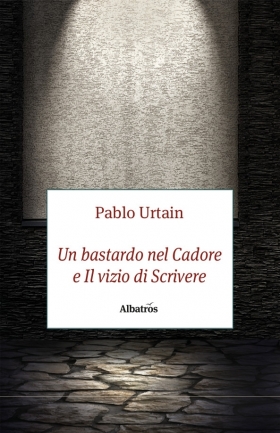 Un bastardo nel Cadore e Il vizio di scrivere - Pablo Urtain - Bookstore