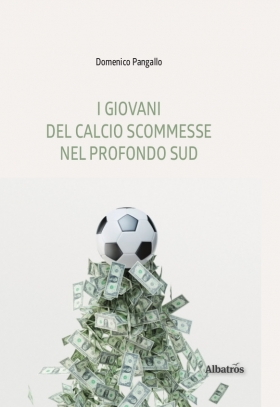 I GIOVANI  DEL CALCIO SCOMMESSE NEL PROFONDO SUD - Domenico Pangallo - Bookstore