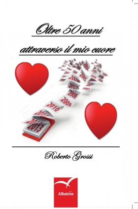 Oltre 50 anni attraverso il mio cuore - Roberto Grossi - Bookstore
